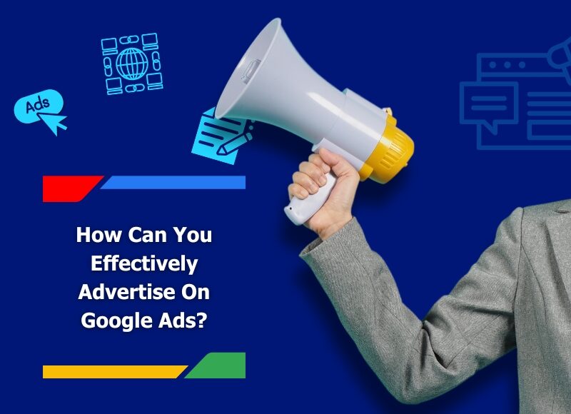 A person holding a megaphone with bold text asking How Can You Effectively Advertise On Google Ads? Improve your ad strategy today.