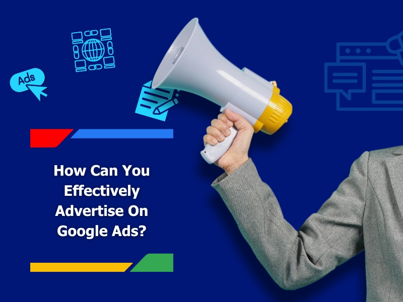 A person holding a megaphone with bold text asking How Can You Effectively Advertise On Google Ads? Improve your ad strategy today.